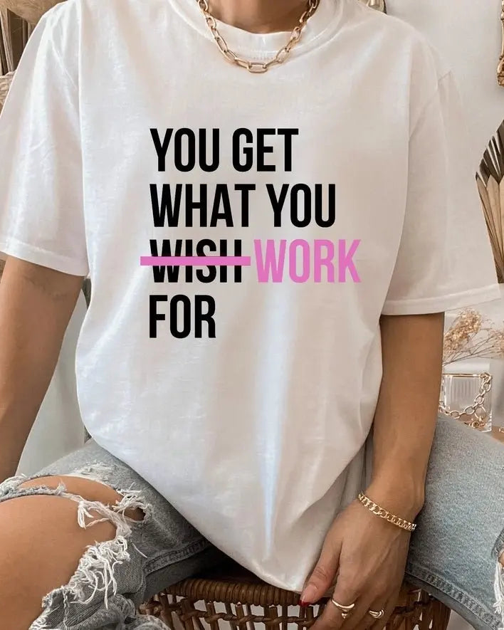 You Get What You Work For T-Shirt - Golden Hour BoutiqueGraphic Tees
