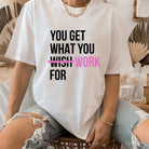 You Get What You Work For T-Shirt - Golden Hour BoutiqueGraphic Tees